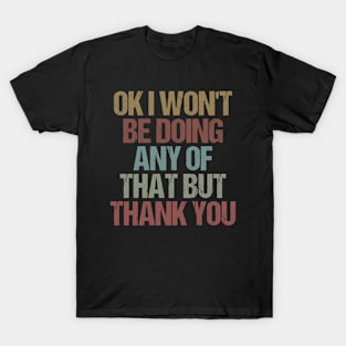 OK I won't be doing any of that but thank you / Funny Sarcastic Gift Idea Colored Vintage / Gift for Christmas T-Shirt